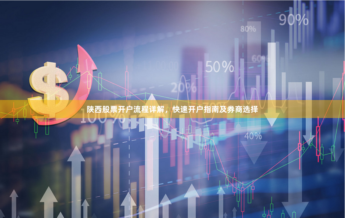 陕西股票开户流程详解，快速开户指南及券商选择