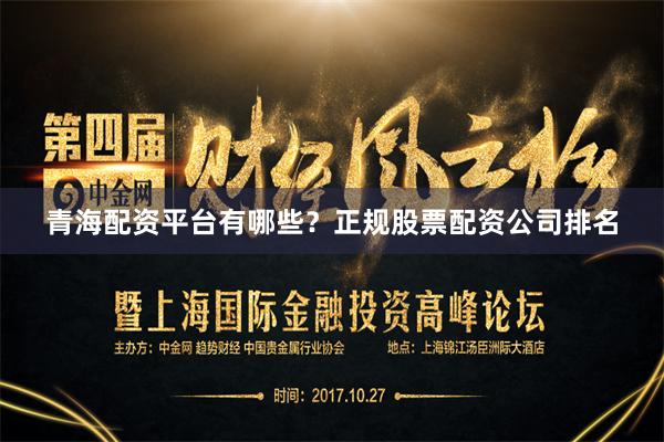 青海配资平台有哪些？正规股票配资公司排名
