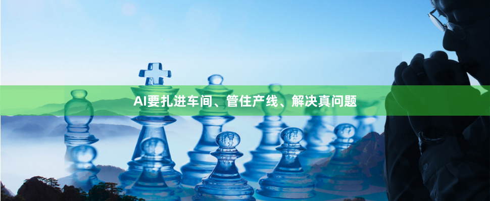 AI要扎进车间、管住产线、解决真问题
