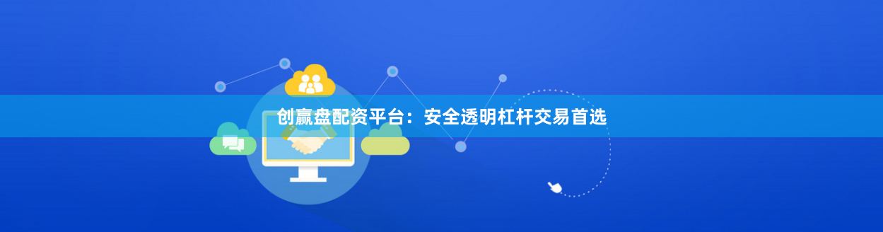 创赢盘配资平台：安全透明杠杆交易首选