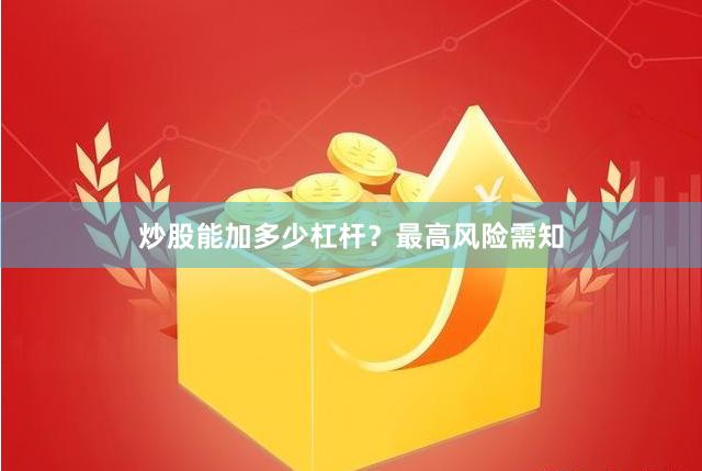 炒股能加多少杠杆？最高风险需知
